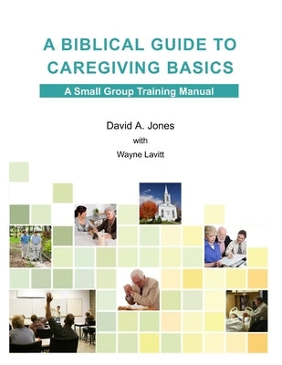 A Biblical Guide to Caregiving Basics by Jones, David A.