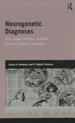 Neurogenetic Diagnoses: The Power of Hope and the Limits of Today's Medicine by Browner, Carole H.
