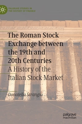 The Roman Stock Exchange Between the 19th and 20th Centuries: A History of the Italian Stock Market by Strangio, Donatella