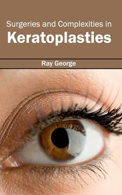 Surgeries and Complexities in Keratoplasties by George, Ray