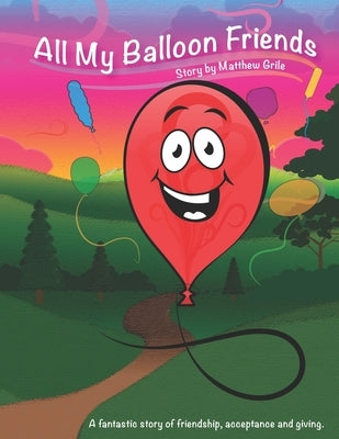 All My Balloon Friends: A fantastic story of friendship, acceptance and giving. by Grile, Matthew Williams