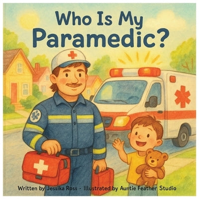 Who Is My Paramedic?: A Rhyming Children's Book About Paramedics, Ambulances, and Everyday Heroes by Studio, Auntie Feather