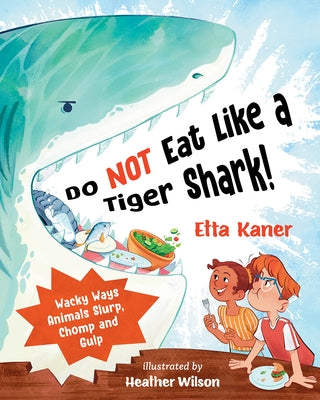 Do Not Eat Like a Tiger Shark!: Wacky Ways Animals Slurp, Chomp and Gulp by Kaner, Etta