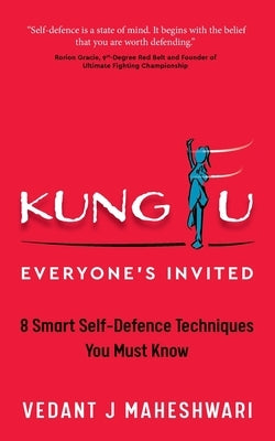 Kung Fu - Everyone's Invited: 8 Smart Self-Defence Techniques You Must Know by Maheshwari, Vedant J.
