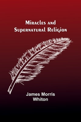 Miracles and Supernatural Religion by Whiton, James Morris