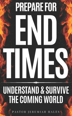 Prepare for End Times: Understand and Survive the Coming World (Christian prophecy) by Hales, Pastor Jeremiah