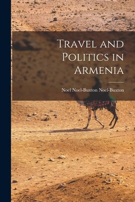 Travel and Politics in Armenia by Noel-Buxton, Noel Noel-Buxton