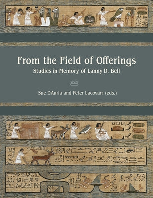From the Field of Offerings: Studies in Memory of Lanny D. Bell by D'Auria, Sue