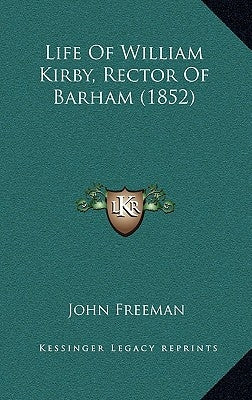 Life Of William Kirby, Rector Of Barham (1852) by Freeman, John