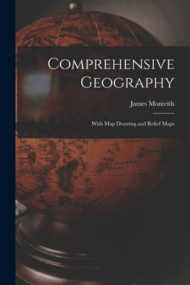 Comprehensive Geography: With map Drawing and Relief Maps by Monteith, James