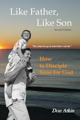 Like Father, Like Son: How to Disciple Sons for God by Atkin, Don