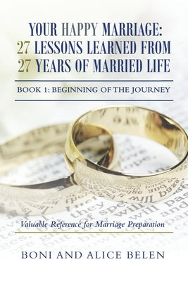 Your Happy Marriage: 27 Lessons Learned from 27 Years of Married Life: Book 1: Beginning of the Journey by Belen, Boni