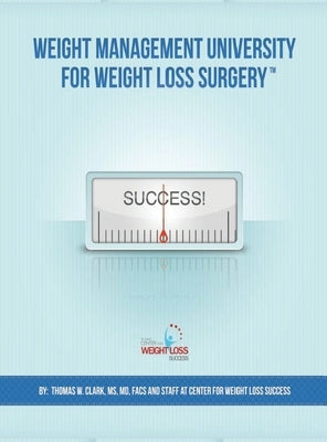 Weight Management University for Weight Loss Surgery: Your Guide to the First Year After Weight Loss Surgery by Clark, Thomas W.