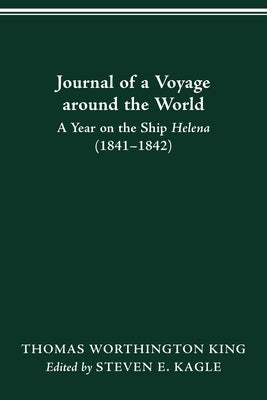 Journal of a Voyage Around the World: A Year on the Ship Helena (1841-1842) by King, Thomas Worthington