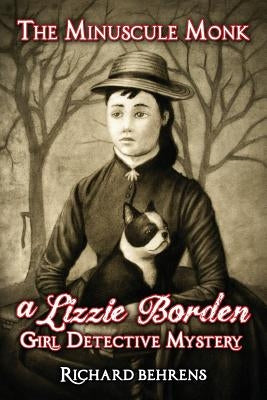 The Minuscule Monk: A Lizzie Borden, Girl Detective Mystery by Behrens, Richard