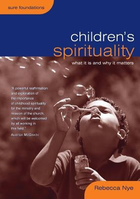 Children's Spirituality: What It Is and Why It Matters by Nye, Rebecca