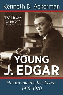 Young J. Edgar: Hoover and the Red Scare, 1919-1920 by Ackerman, Kenneth D.
