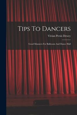 Tips To Dancers: Good Manners For Ballroom And Dance Hall by Dewey, Vivian Persis