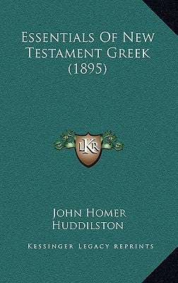 Essentials Of New Testament Greek (1895) by Huddilston, John Homer