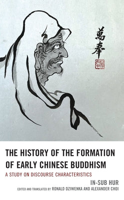 The History of the Formation of Early Chinese Buddhism: A Study on Discourse Characteristics by Hur, In-Sub