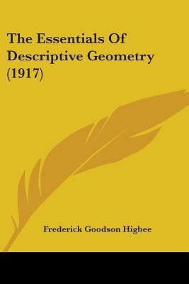 The Essentials Of Descriptive Geometry (1917) by Higbee, Frederick Goodson