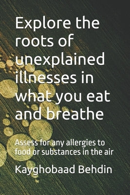 Explore the roots of unexplained illnesses in what you eat and breathe: Assess for any allergies to food or substances in the air by Namdar, Afshin