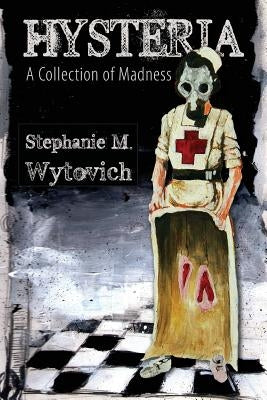 Hysteria: A Collection of Madness by Wytovich, Stephanie M.