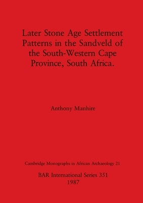 Later Stone Age Settlement Patterns in the Sandveld of the South-Western Cape Province, South Africa by Manhire, Anthony
