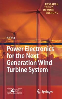 Power Electronics for the Next Generation Wind Turbine System by Ma, Ke
