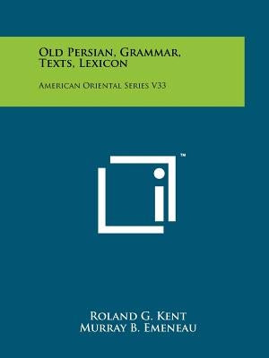 Old Persian, Grammar, Texts, Lexicon: American Oriental Series V33 by Kent, Roland G.