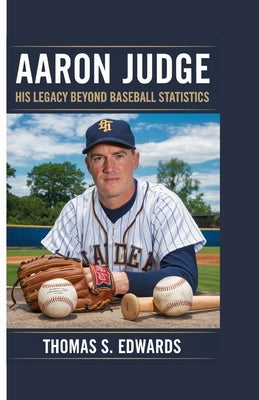 Aaron Judge: His Legacy Beyond Baseball Statistics by S. Edwards, Thomas