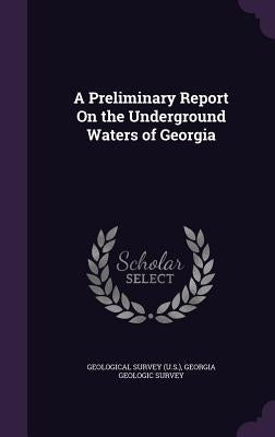 A Preliminary Report On the Underground Waters of Georgia by Geological Survey (U S. ).