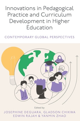 Innovations in Pedagogical Practice and Curriculum Development in Higher Education: Contemporary Global Perspectives by Deguara, Josephine