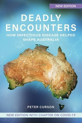 Deadly Encounters: How infectious disease helped shape Australia by Curson, Peter