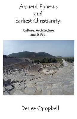 Ancient Ephesus and Earliest Christianity by Campbell, Deslee