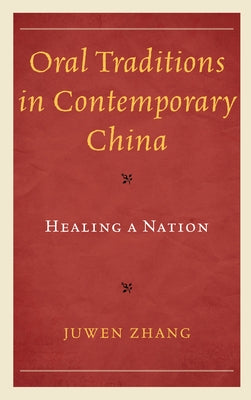 Oral Traditions in Contemporary China: Healing a Nation by Zhang, Juwen