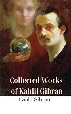 Collected Works of Kahlil Gibran (Deluxe Hardbound Edition) by Gibran, Kahlil