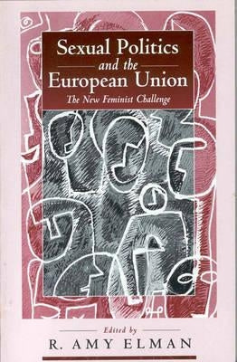 Sexual Politics and the European Union: The New Feminist Challenge by Elman, R. Amy