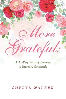 More Grateful: a 21-Day Writing Journey to Increase Gratitude by Walker, Sheryl