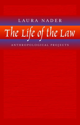 The Life of the Law: Anthropological Projects by Nader, Laura