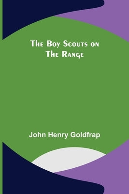 The Boy Scouts on the Range by Henry Goldfrap, John