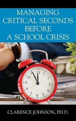 Managing Critical Seconds Before a School Crisis by Johnson, Clarence