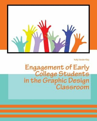 Engagement of Early College Students in the Graphic Design Classroom by Kley, Kelly Vander