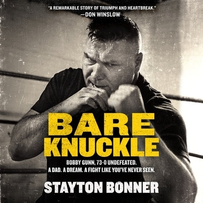 Bare Knuckle: Bobby Gunn, 73-0 Undefeated. a Dad. a Dream. a Fight Like You've Never Seen. by Bonner, Stayton