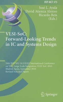 Vlsi-Soc: Forward-Looking Trends in IC and Systems Design: 18th Ifip Wg 10.5/IEEE International Conference on Very Large Scale Integration, Vlsi-Soc 2 by Ayala, Jose L.