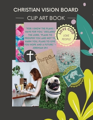 Christian Vision Board: Clip Art Book Create a Powerful Future life goals using 120+ Pictures, Uplifting sayings and Bible Verses by Publishing, Journey Together