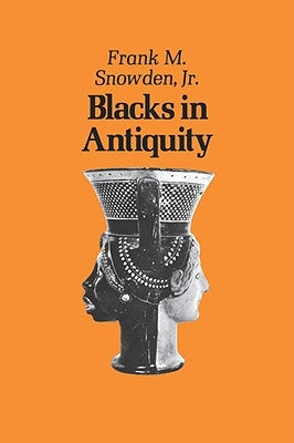 Blacks in Antiquity: Ethiopians in the Greco-Roman Experience by Snowden, Frank