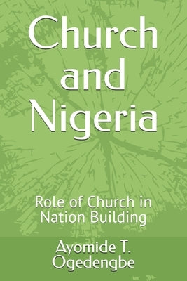Church and Nigeria: Role of Church in Nation Building by Ogedengbe, Ayomide T.