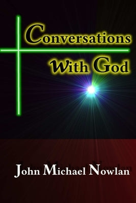 Conversations With God by Nowlan, John Michael