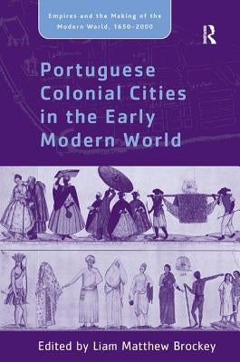 Portuguese Colonial Cities in the Early Modern World by Brockey, Liam Matthew